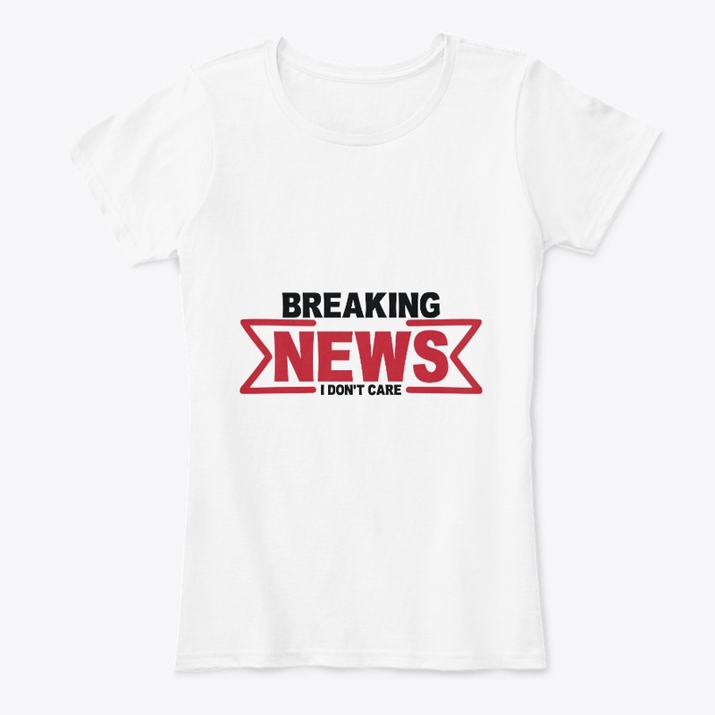 Breaking News I Don't Care Funny Sarcasm