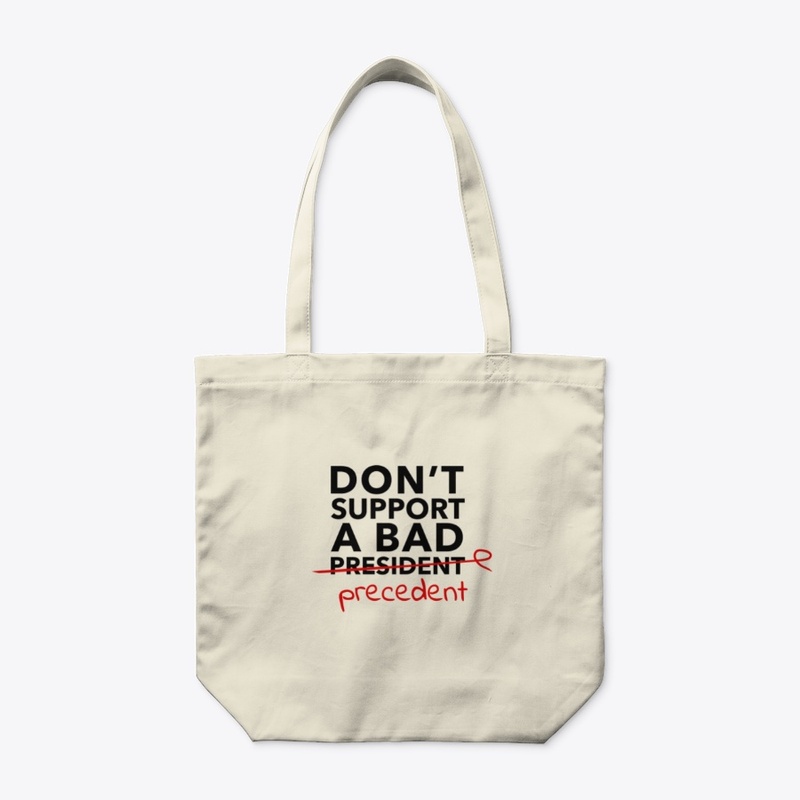 DON'T SUPPORT A BAD PRESIDENT/PRECEDENT
