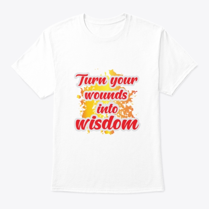 Turn your wounds in to wisdom