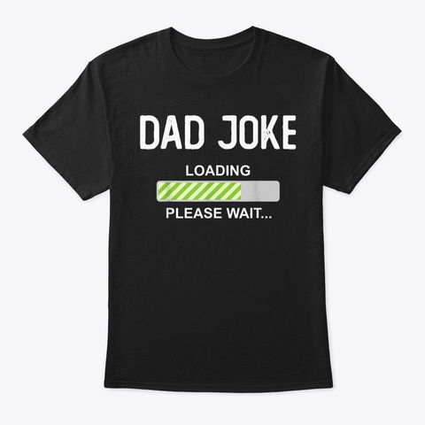 Dad Joke Loading Please Wait Daddy Fathe Black Camiseta Front