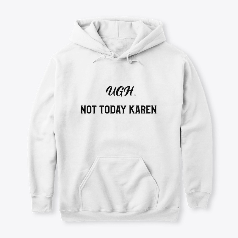 Ugh, Not Today Karen 