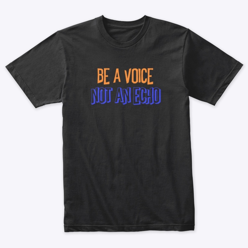 BE A VOICE, NOT AN ECHO