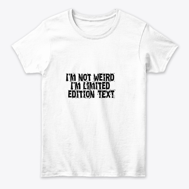 I'm not weird, I'm limited edition"