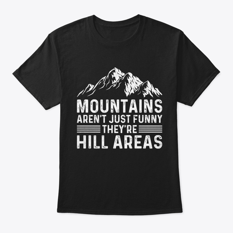 Mountains Aren't Funny They're Hill
