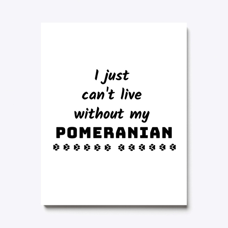 I just can't live without my Pomeranian