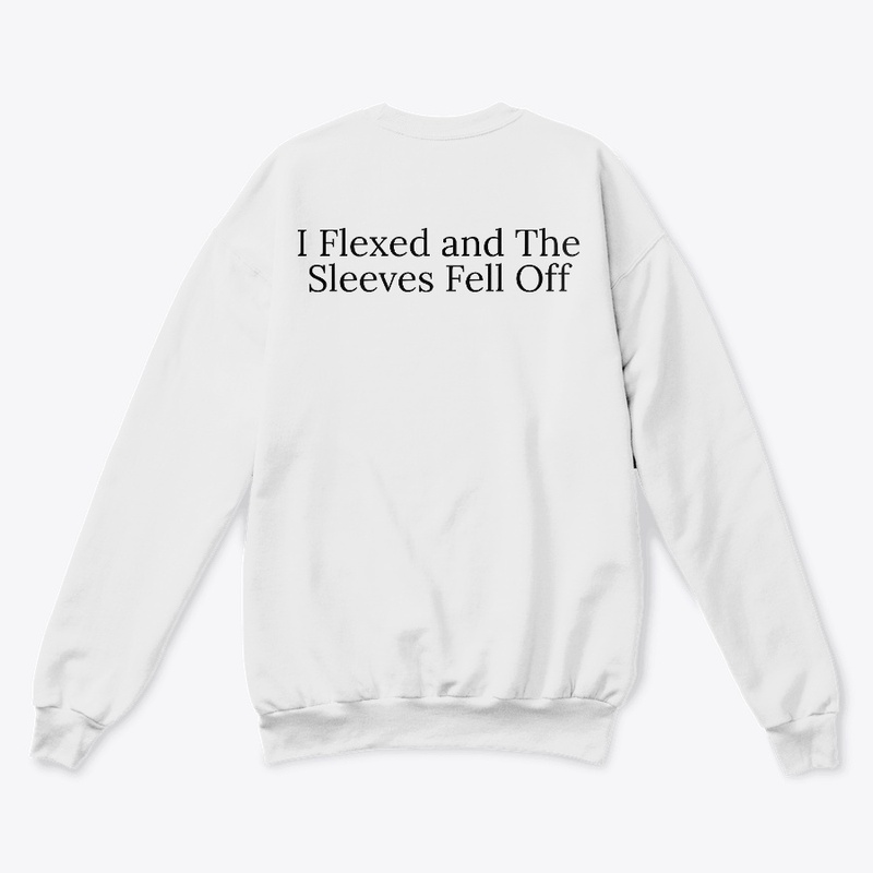 I Flexed and The Sleeves Fell Off