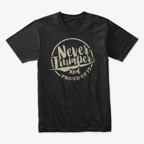 Never Trumper! (And Proud Of It) Black T-Shirt Front