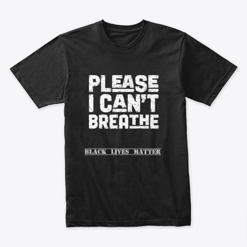 Please I can't breathe black lives matte