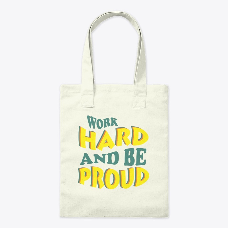 WORK HARD AND BE PROUD