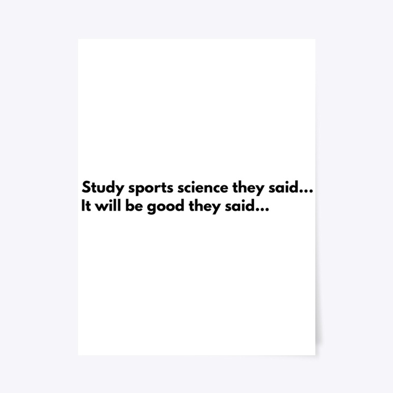 Study sports science they said...