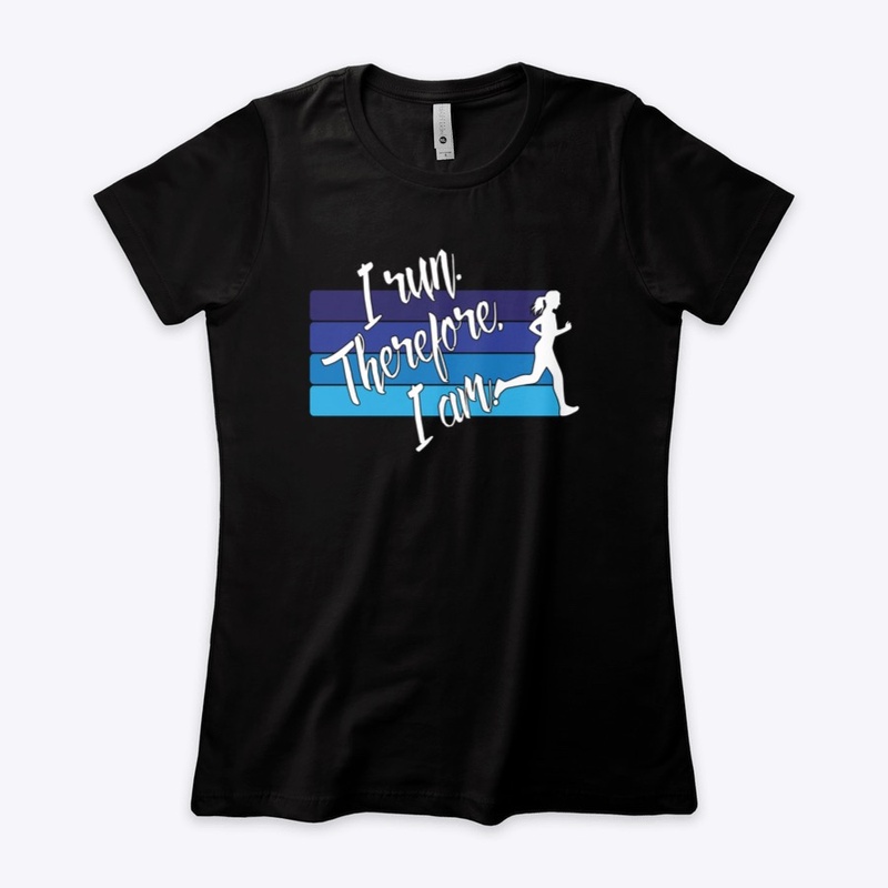 I Run. Therefore, I Am. (Female Runner)