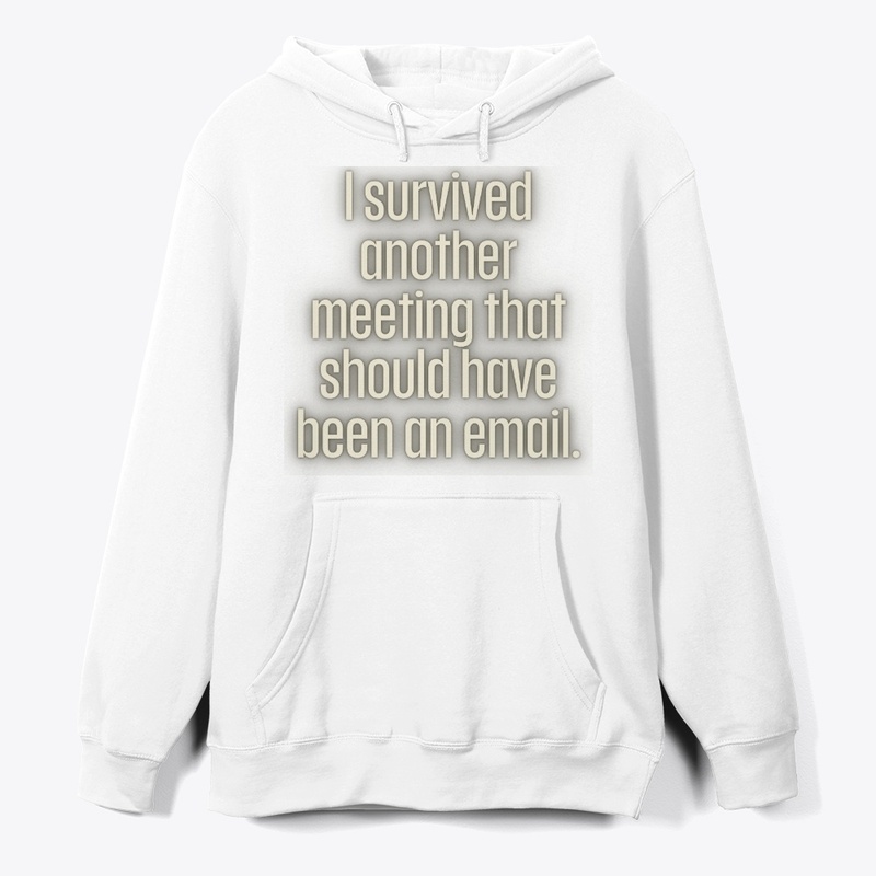 Survived Another Meeting That Should
