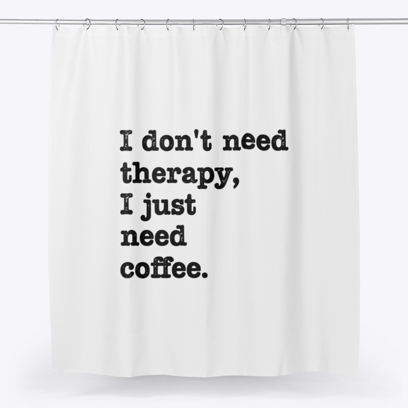 I Don’t Need Therapy, I Just Need Coffee