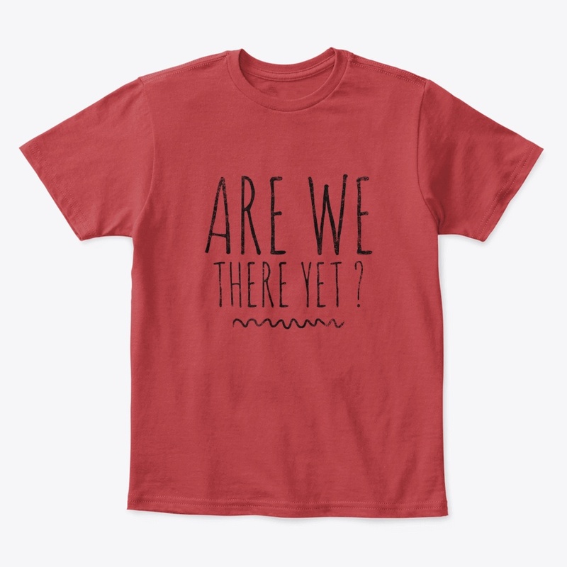Shirt for Travelers "Are We There Yet?"