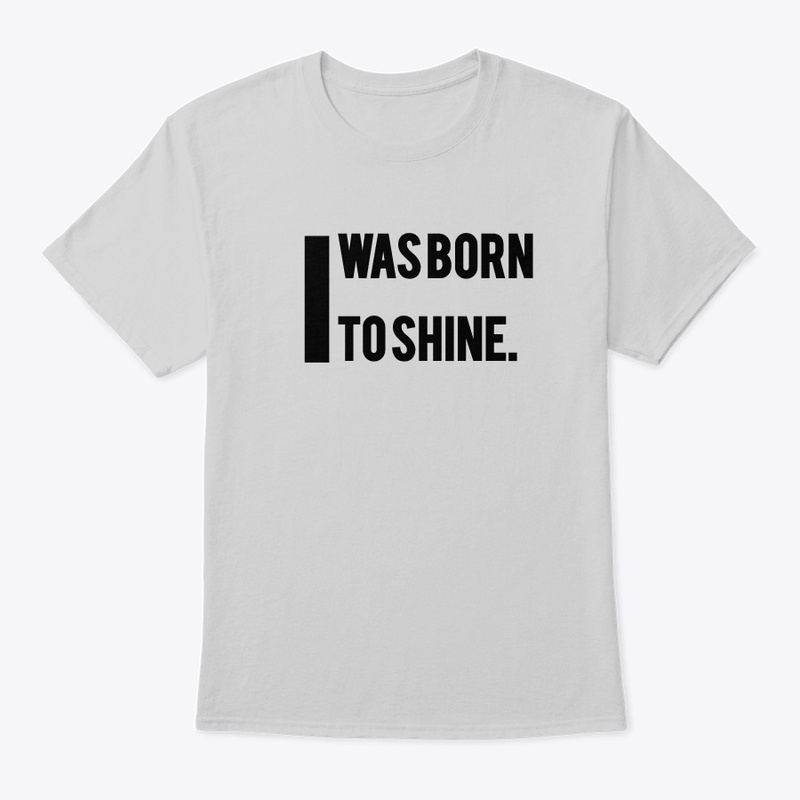 I was born to shine.