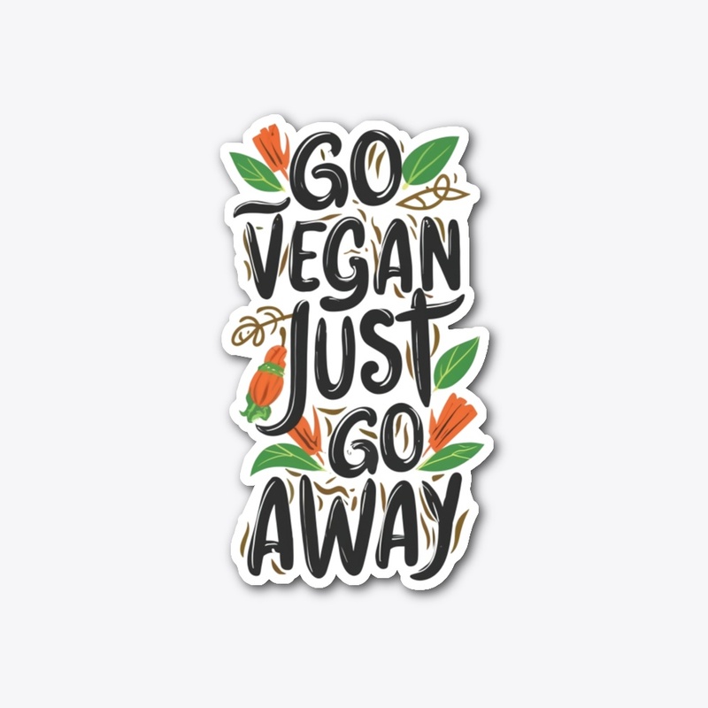 Go Vegan, Just Go Away