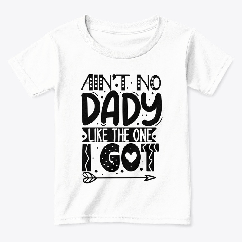 AIN'T NO DADY LIKE THE ONE I GOT TSHIRT
