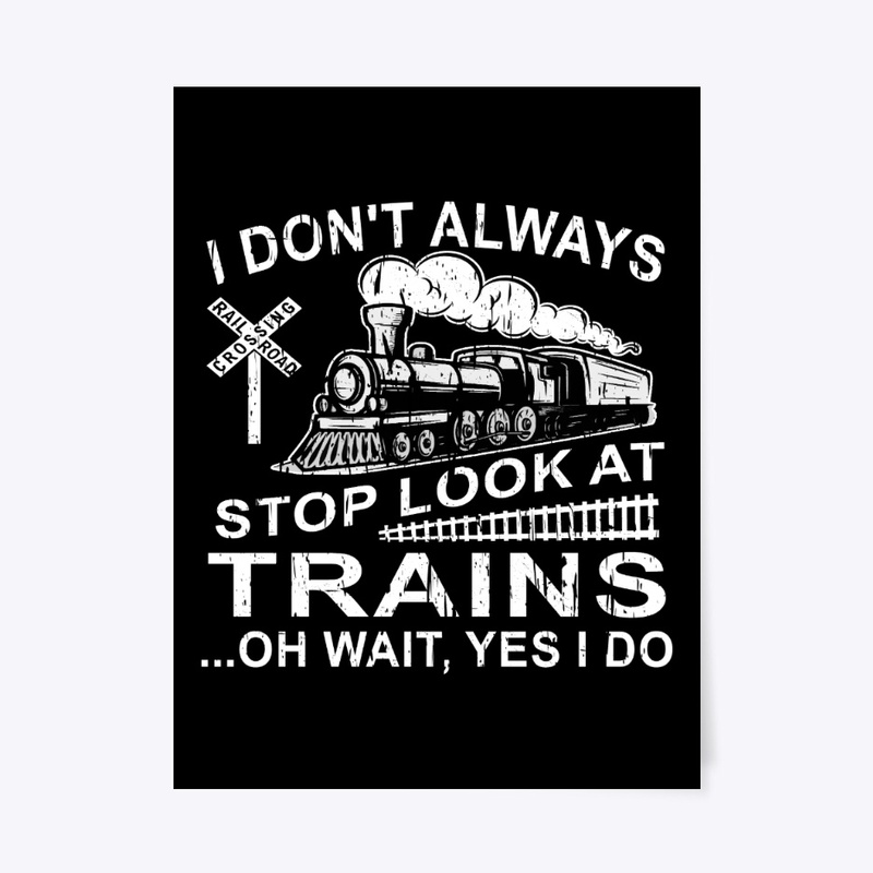 I Don't Always Stop Look At Trains