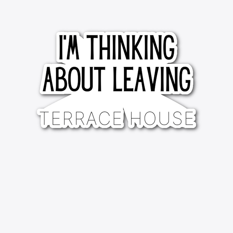 I'm Thinking About Leaving Terrace House