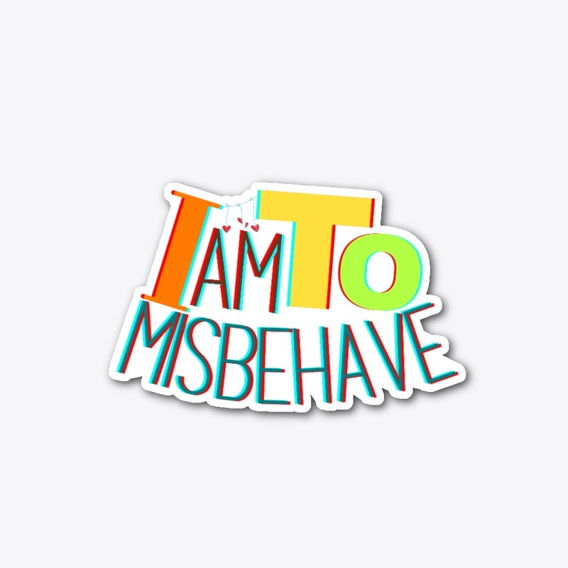I am To Misbehave.