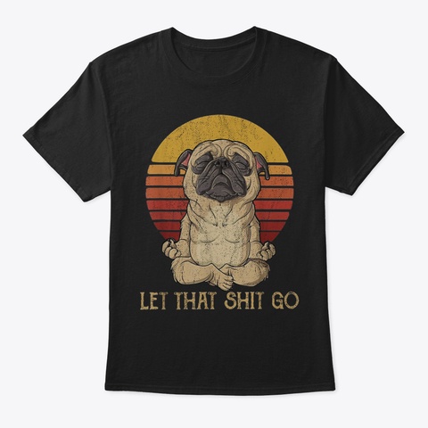 Let That Shit Go Pug Yoga Vintage Tshirt Black T-Shirt Front