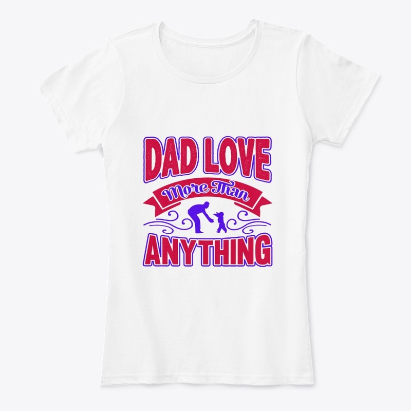 Dad Love More Than Anything T-Shirt