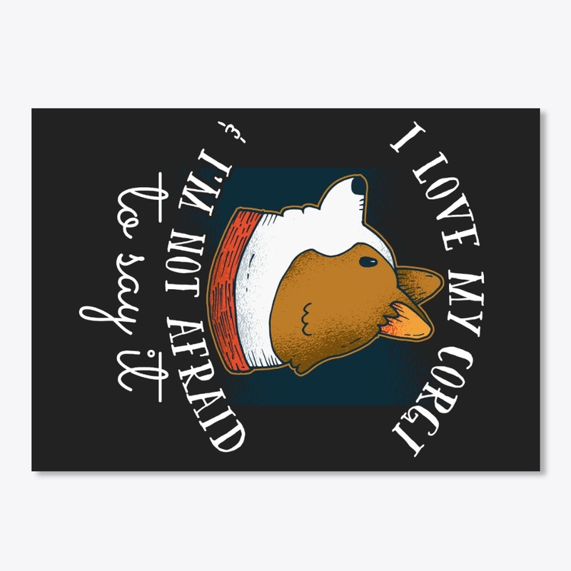I Love My Corgi And Not Afraid To Say It