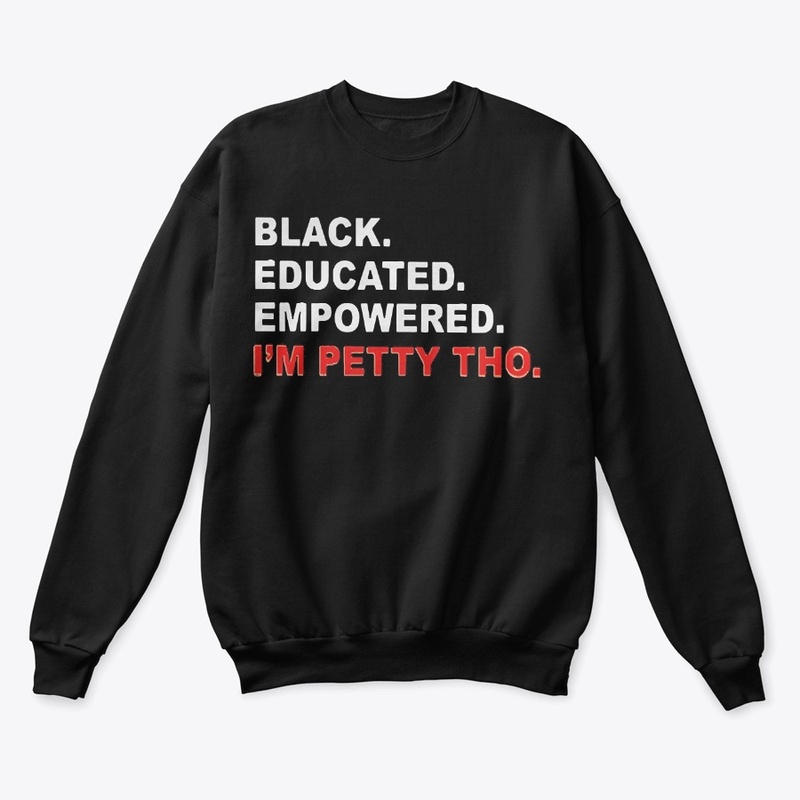Black Educated Empowered I'm Petty Tho