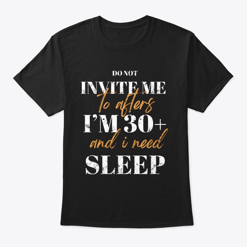 Do Not Invite Me To Afters I'm 30+ 