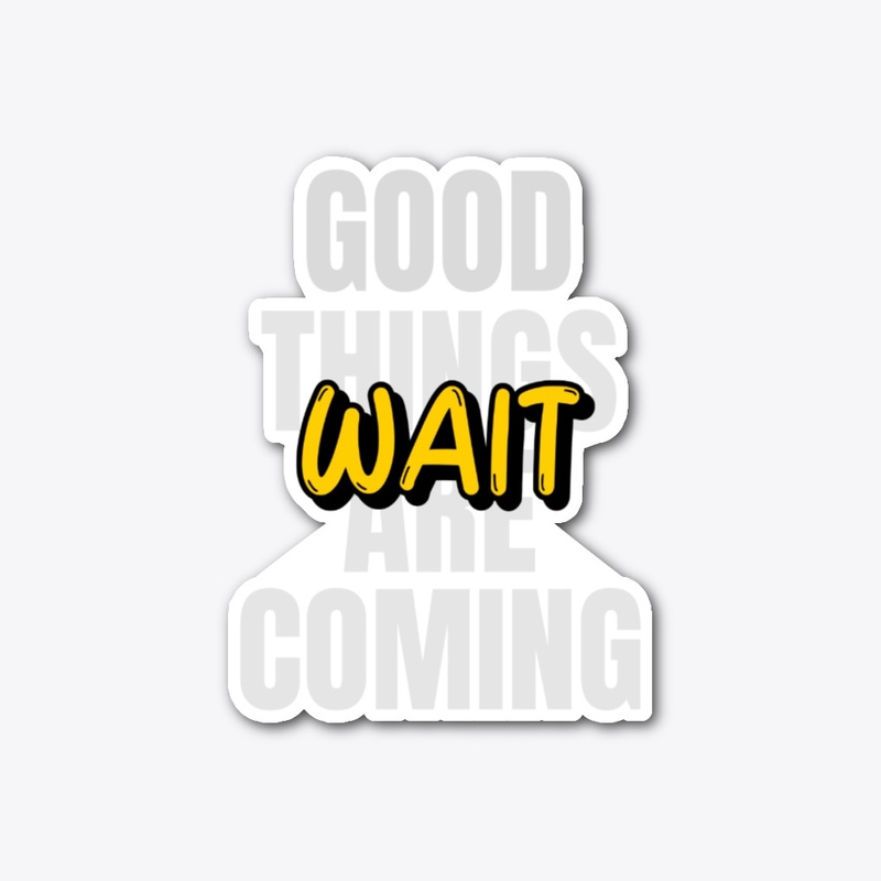Good things  are coming