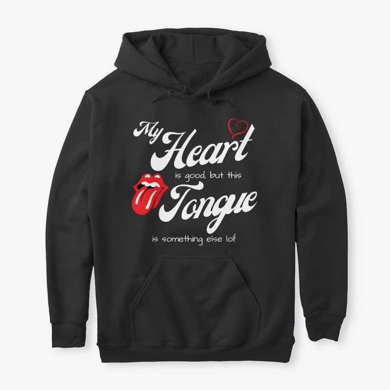 MY HEART IS GOOD, BUT THIS TONGUE...