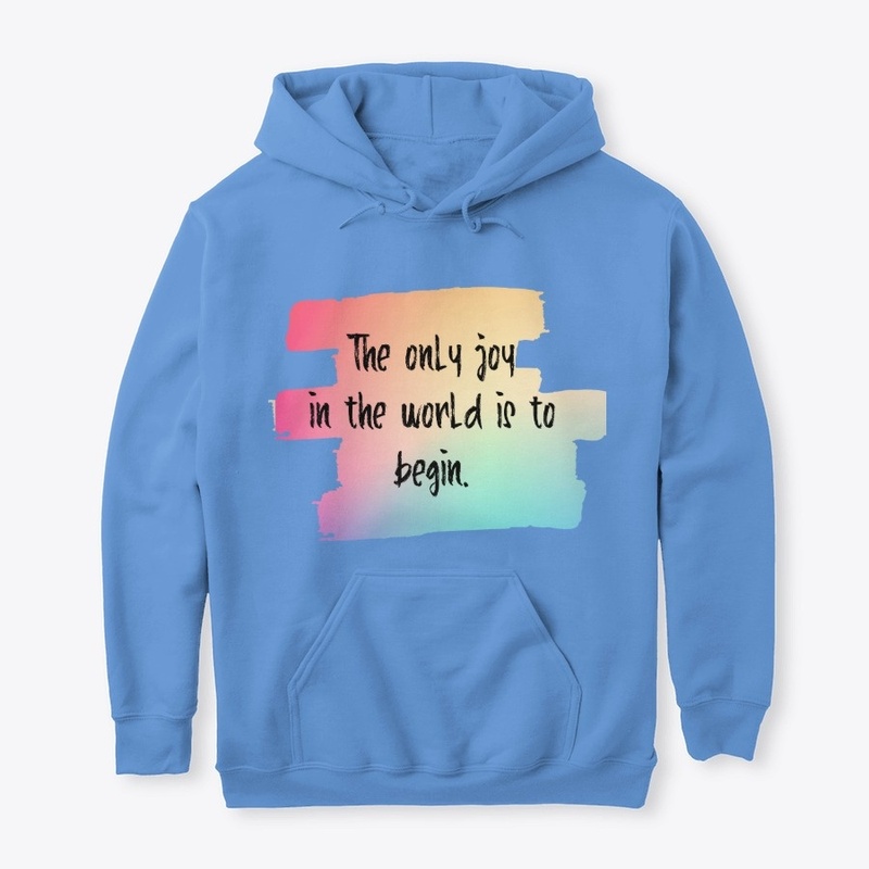 The Only Joy in the world is to begin 