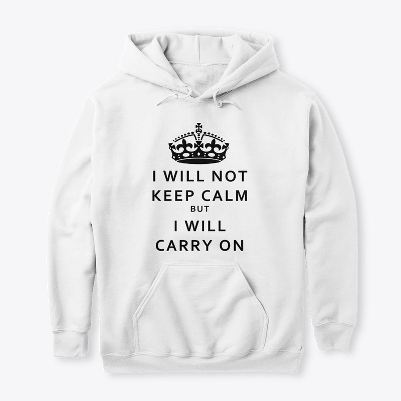 I will not keep calm but I will carry on