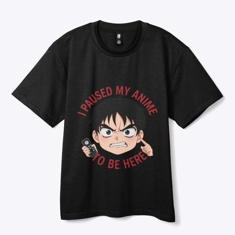 Paused My Anime to Be Here – Funny Tee