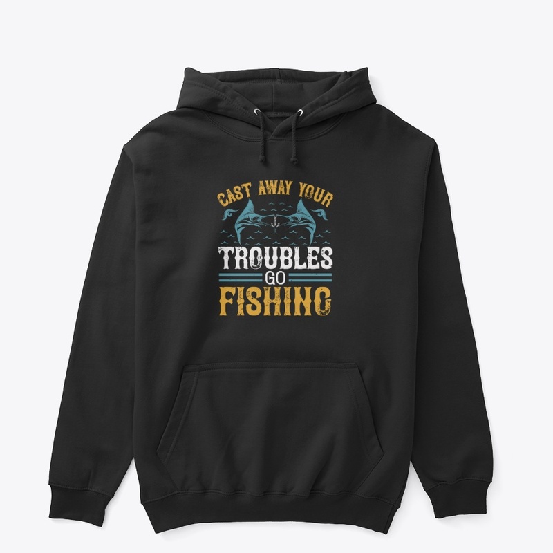 Cast Away Your Troubles Go Fishing