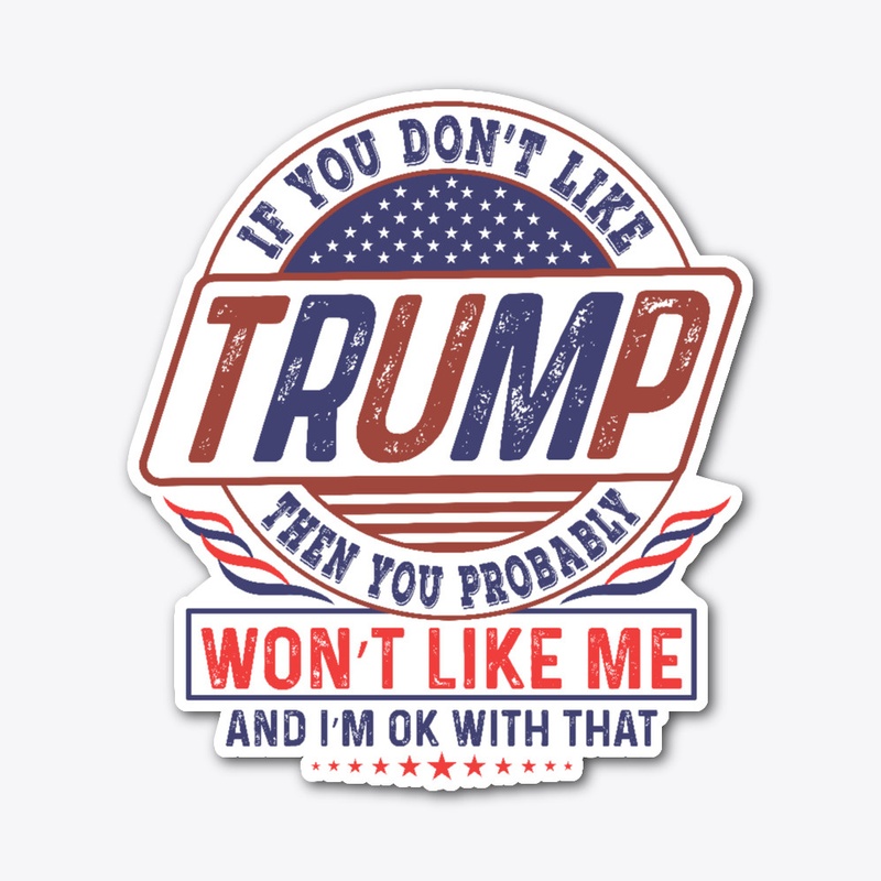 You Don't Like Trump You Won't Like Me