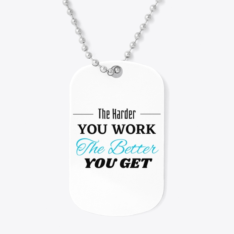 The Harder you Work The Better you get