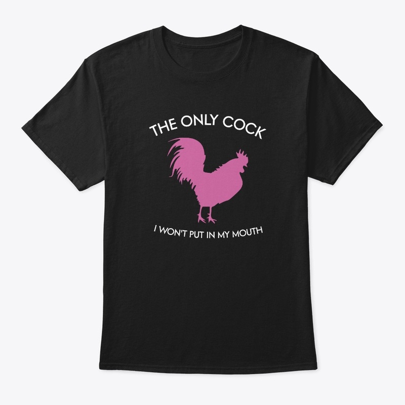 The only cock I won't put in my mouth