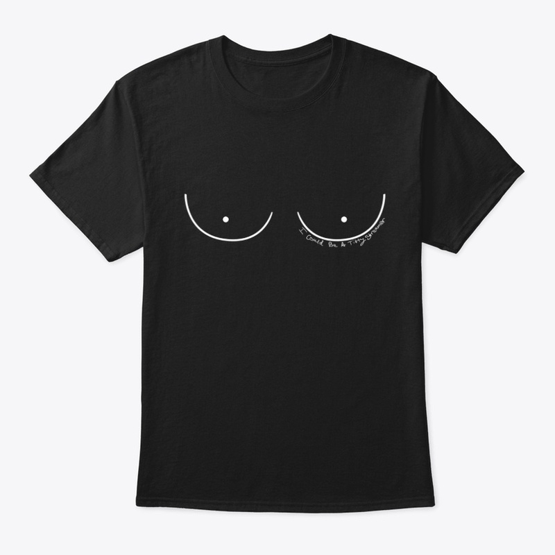 I Could Be a Titty Streamer(B Size)