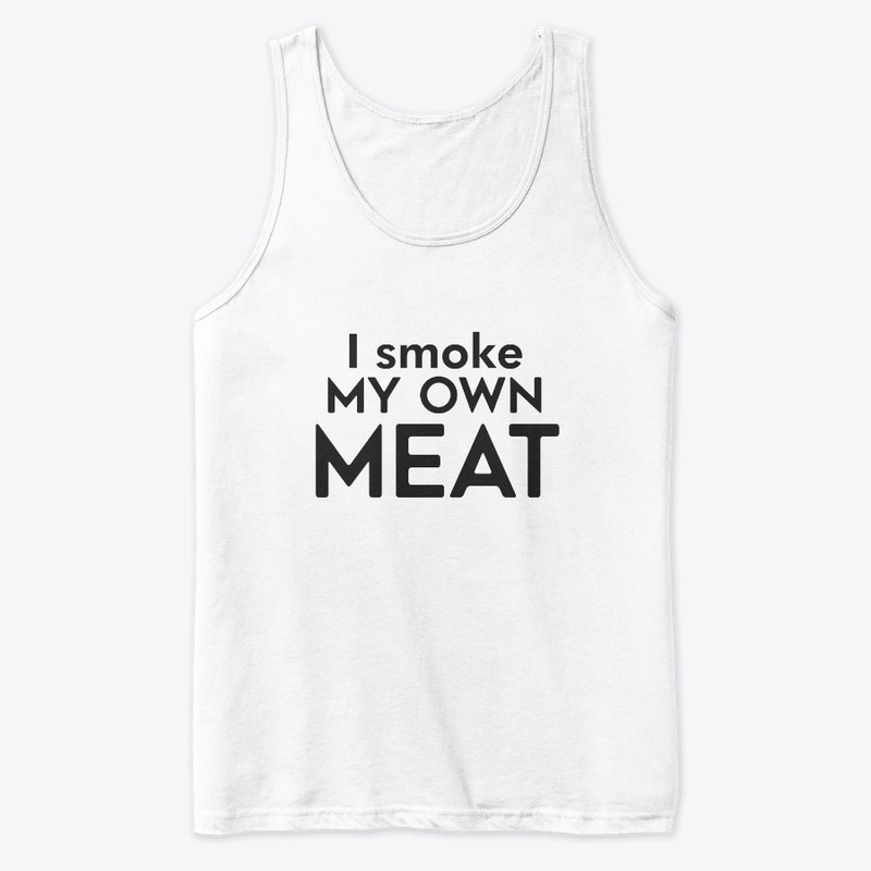 I smoke my own meat