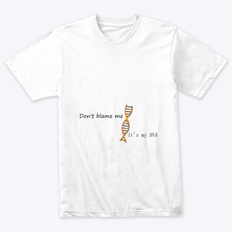 Don't blame me..it's my DNA