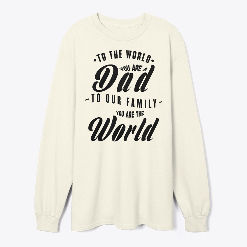 TO OUR FAMILY YOU ARE THE WORLD