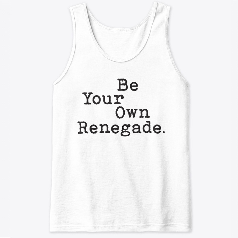 Be Your Own Renegade.