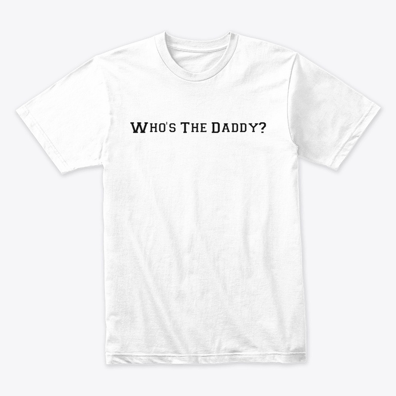 Who's The Daddy? White T-shirt