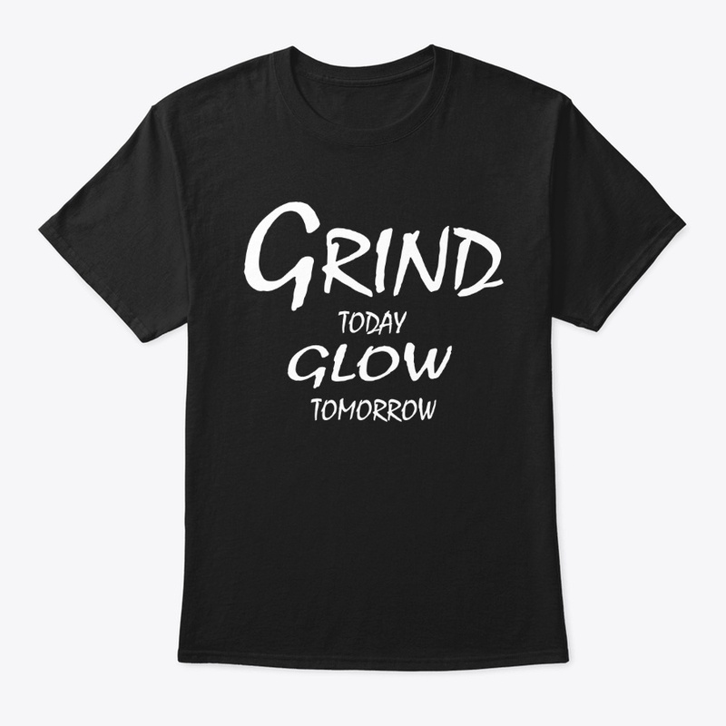 Grind Today, Glow Tomorrow