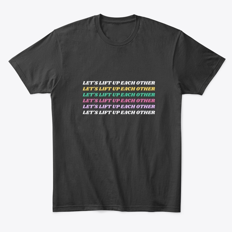  Let's Lift Up Each Other T-Shirt