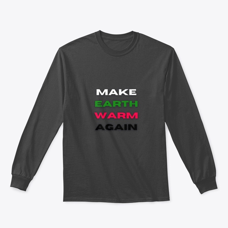 MAKE EARTH WARM AGAIN!!
