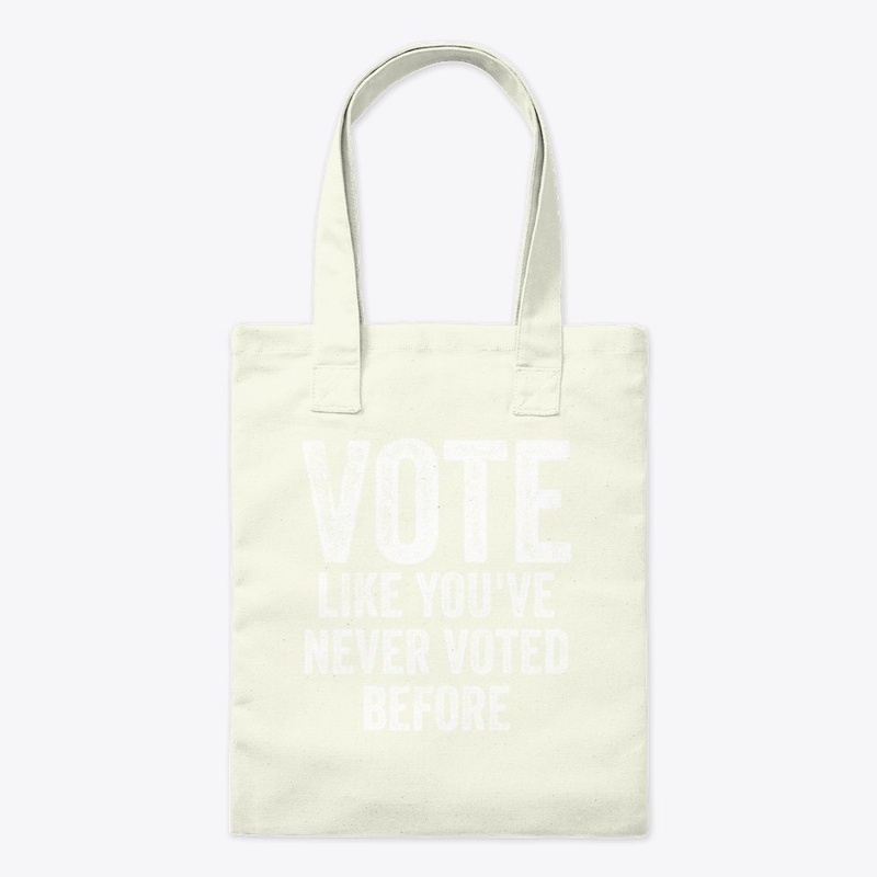 Vote Like You've Never Voted Before Anti