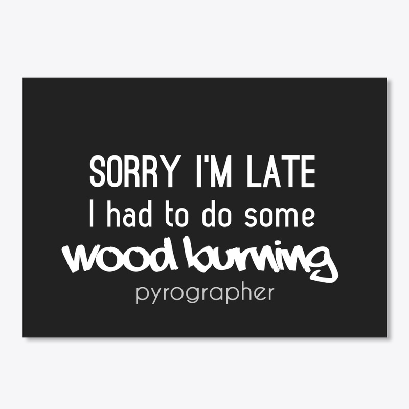 Sorry I'm Late Wood Burning
