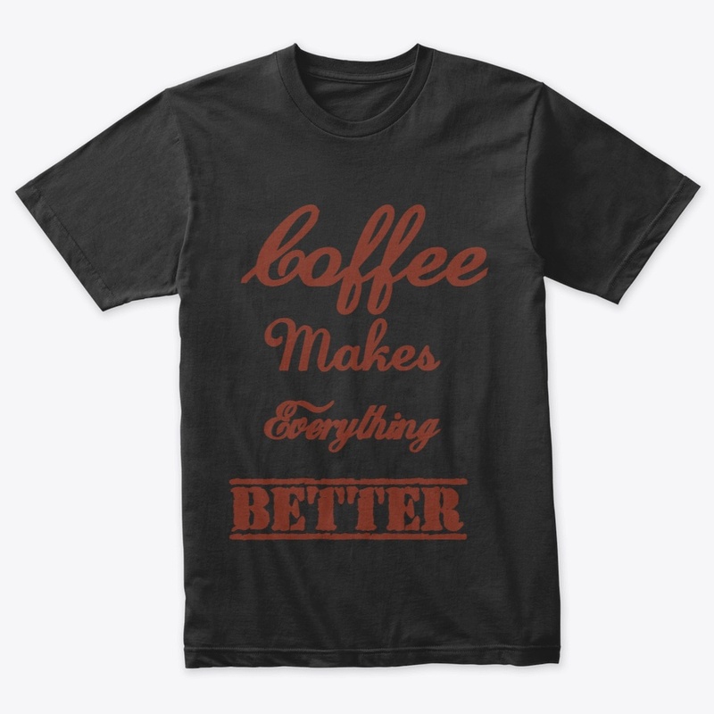 Coffee Makes Everything Better